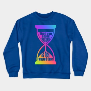 Time You Enjoy Wasting Is Not Wasted Time (rainbow hourglass) Crewneck Sweatshirt